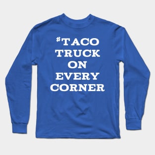 #TacoTruckOnEveryCorner Long Sleeve T-Shirt